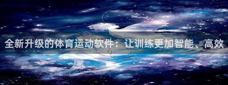 oety欧亿：全新升级的体育运动软件：让训练更加智能、高效